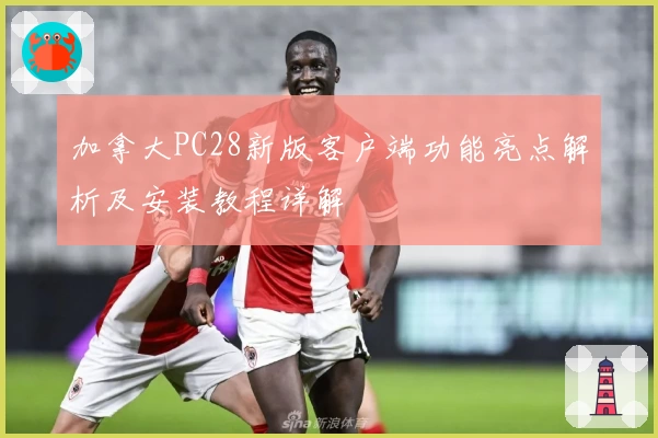 加拿大PC28新版客户端功能亮点解析及安装教程详解