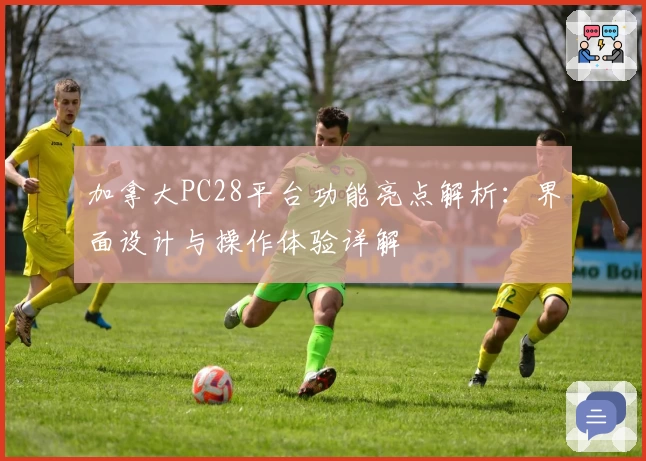 加拿大PC28平台功能亮点解析：界面设计与操作体验详解